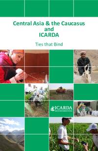 Ties that Bind: ICARDA in Central Asia and the Caucasus: A Partnership Dedicated to Sustainable Agriculture Development and Food Security Ties that Bind: ICARDA in Central Asia and the Caucasus: A Partnership Dedicated to Sustainable Agriculture Development and Food Security